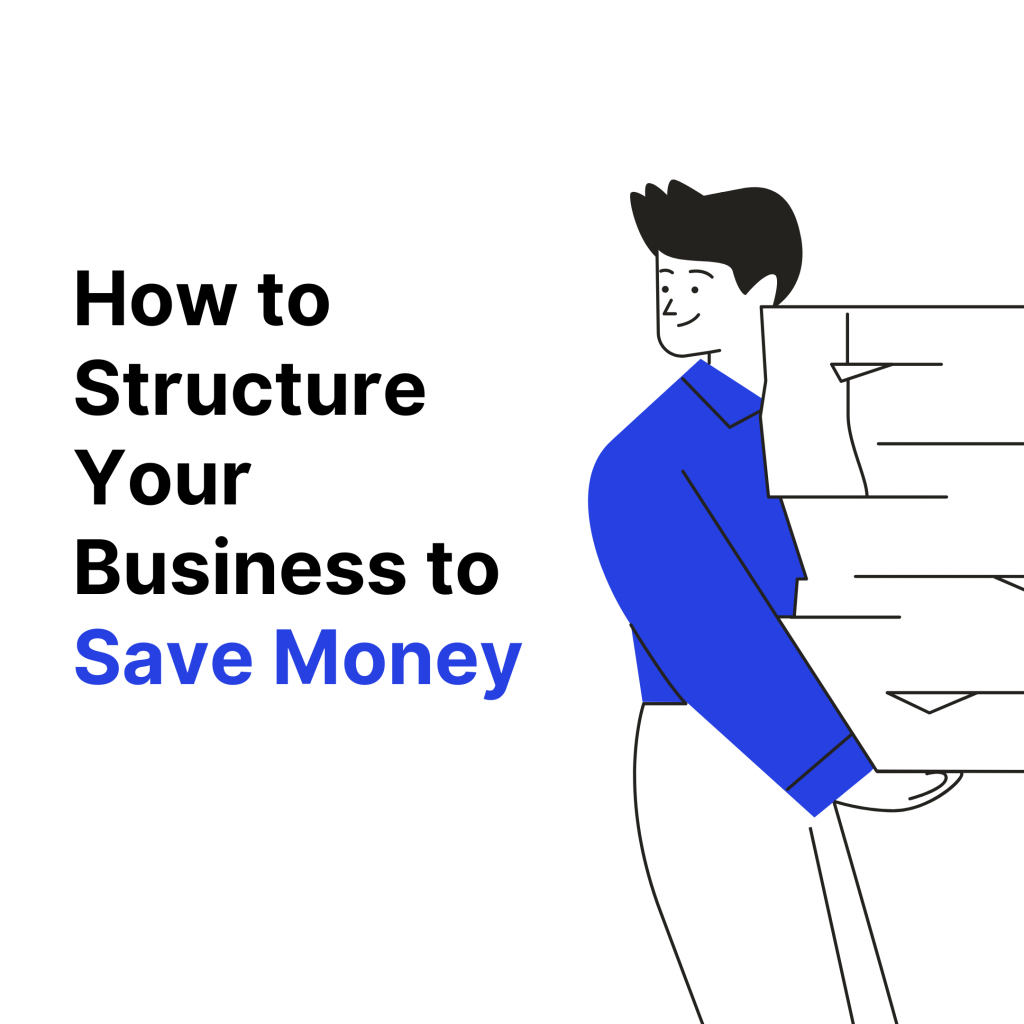 How to Structure Your Business to Save Money How to Structure your business to save money
